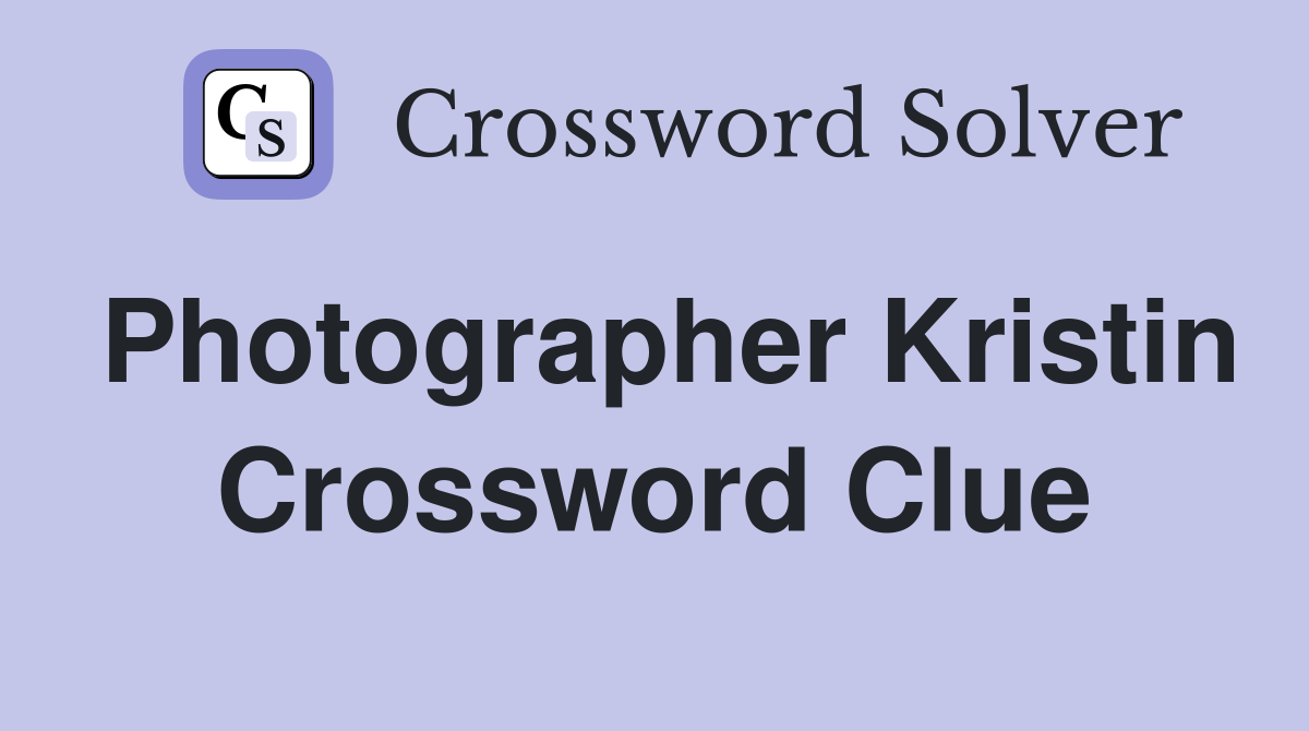 Photographer Kristin Crossword Clue