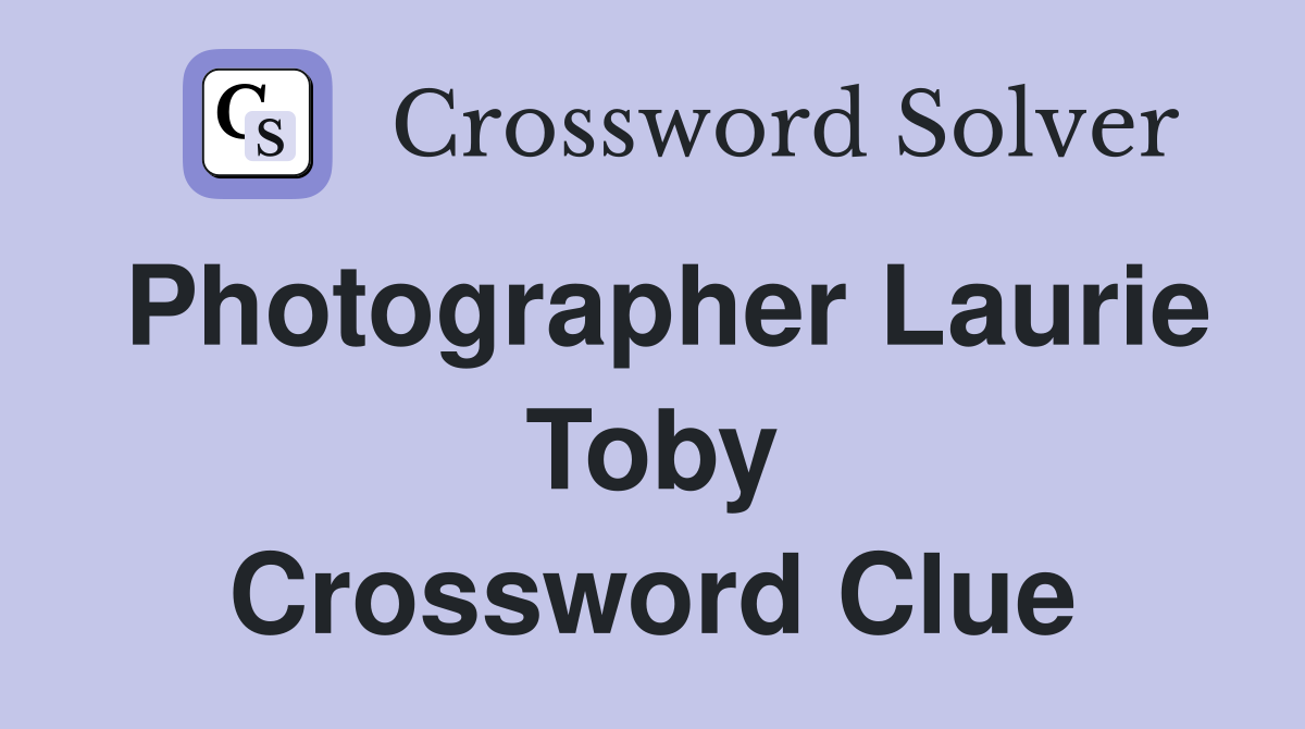 Photographer Laurie Toby Crossword Clue