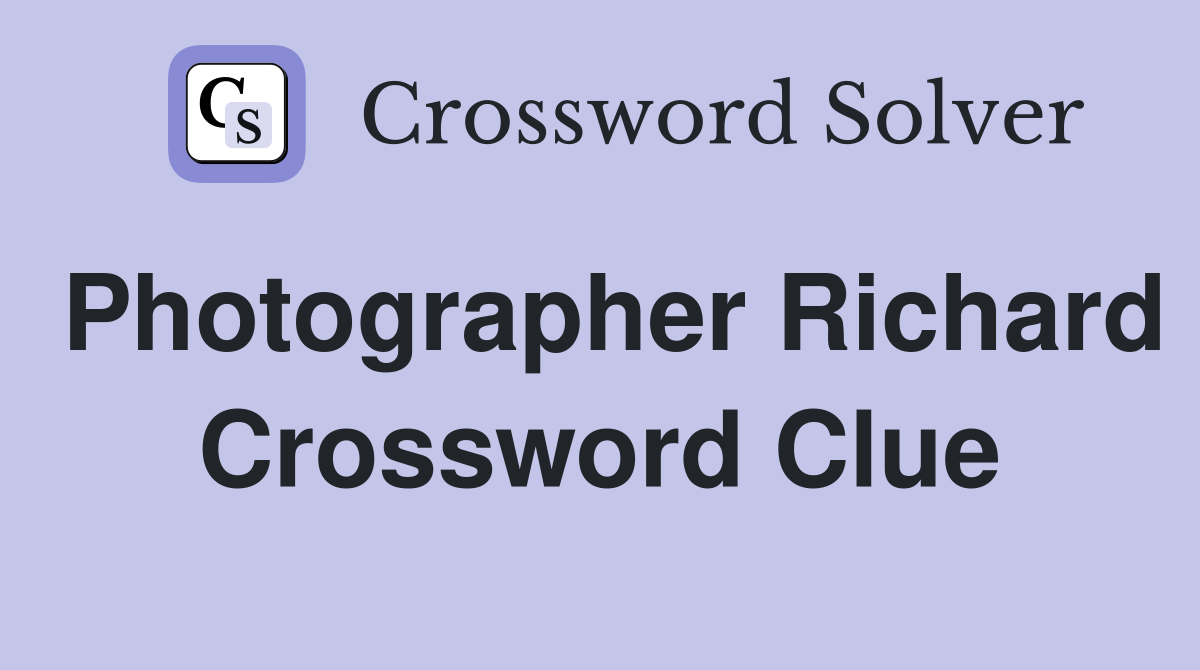Photographer Richard Crossword Clue