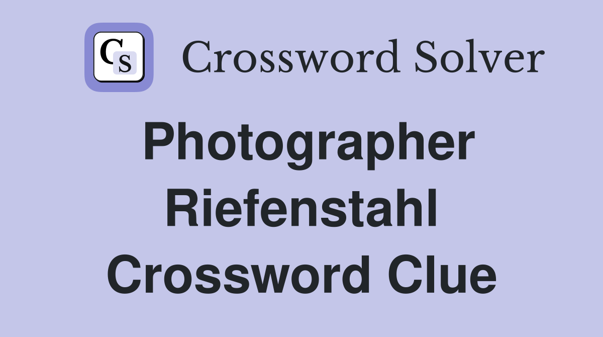 Photographer Riefenstahl Crossword Clue