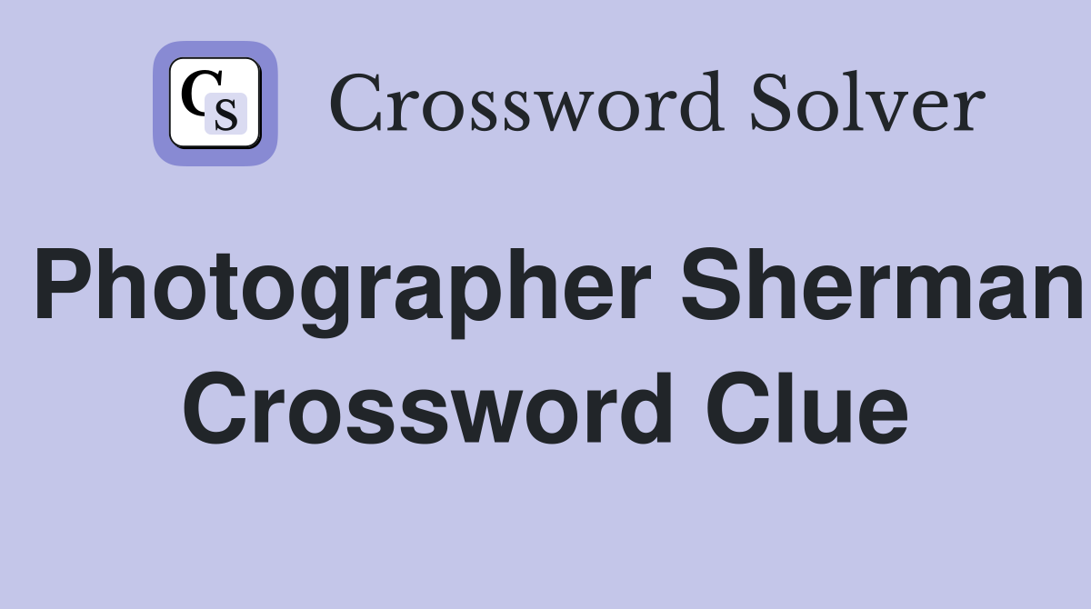 Photographer Sherman Crossword Clue