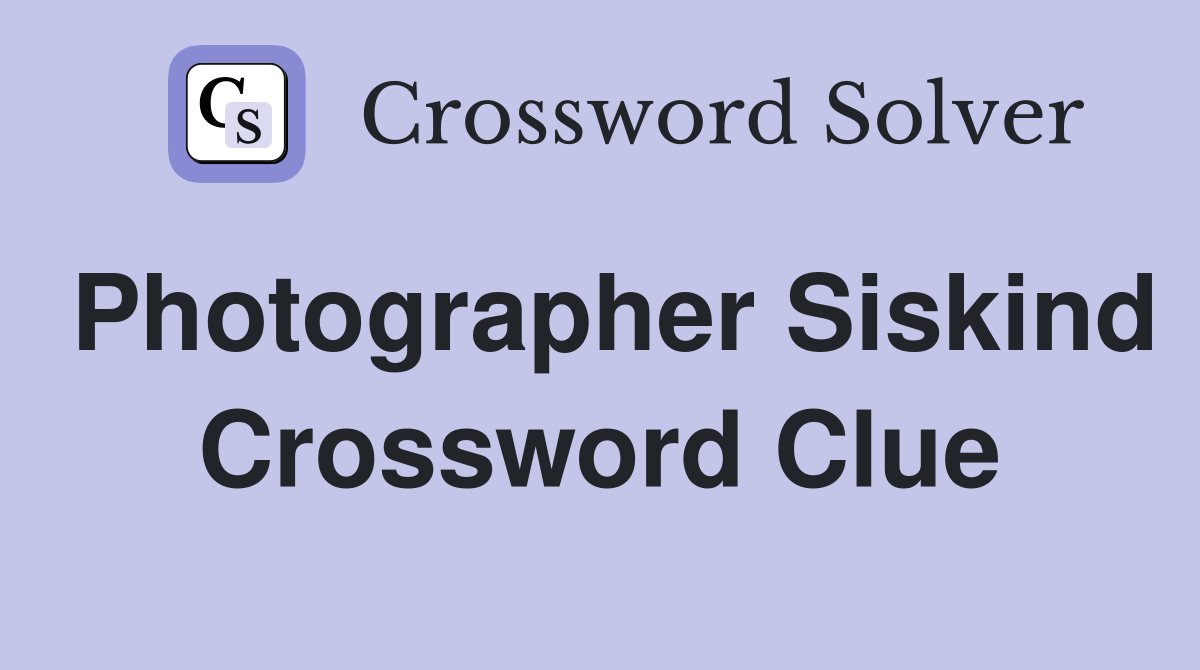 Photographer Siskind Crossword Clue
