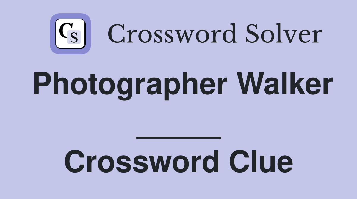 Photographer Walker _____ Crossword Clue
