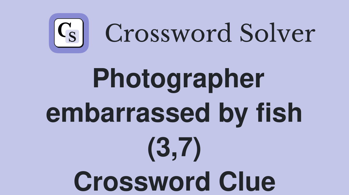 Photographer embarrassed by fish (3,7) Crossword Clue
