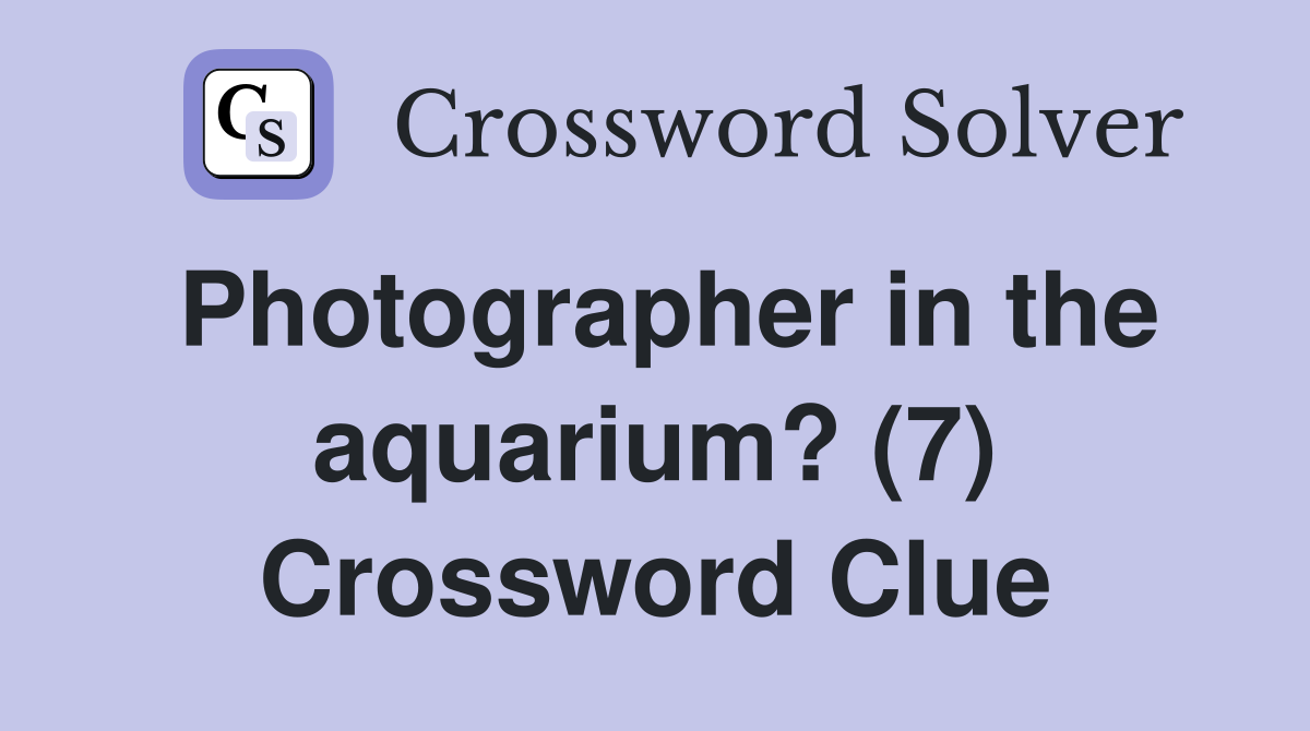 Photographer in the aquarium? (7) Crossword Clue