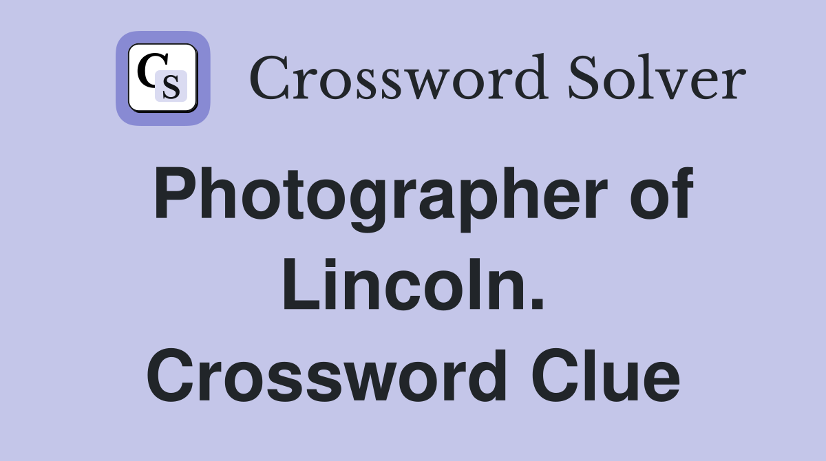 Photographer of Lincoln. Crossword Clue