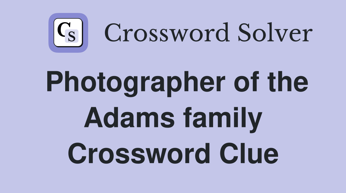 Photographer of the Adams family Crossword Clue