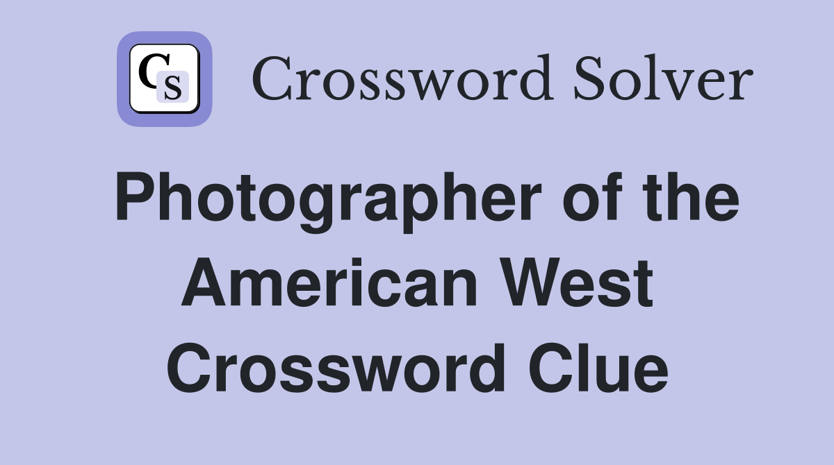 Photographer of the American West Crossword Clue