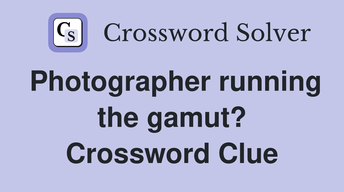 Photographer running the gamut? Crossword Clue