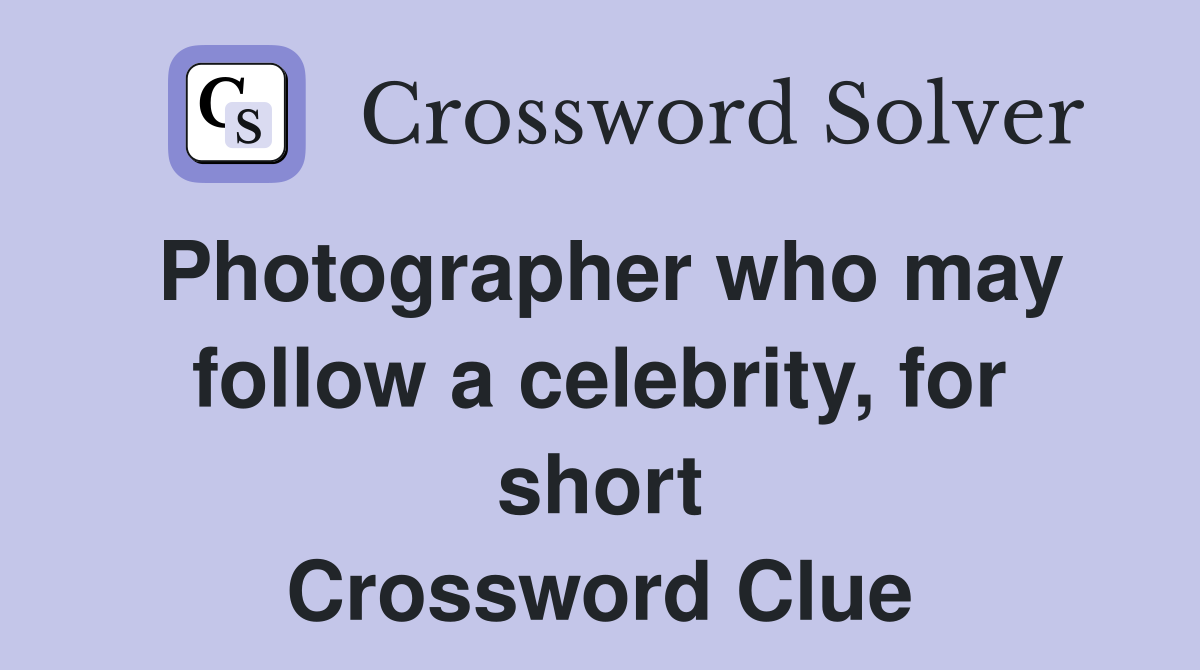 Photographer who may follow a celebrity, for short Crossword Clue