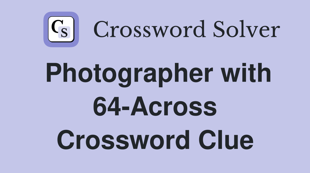 Photographer with 64-Across Crossword Clue