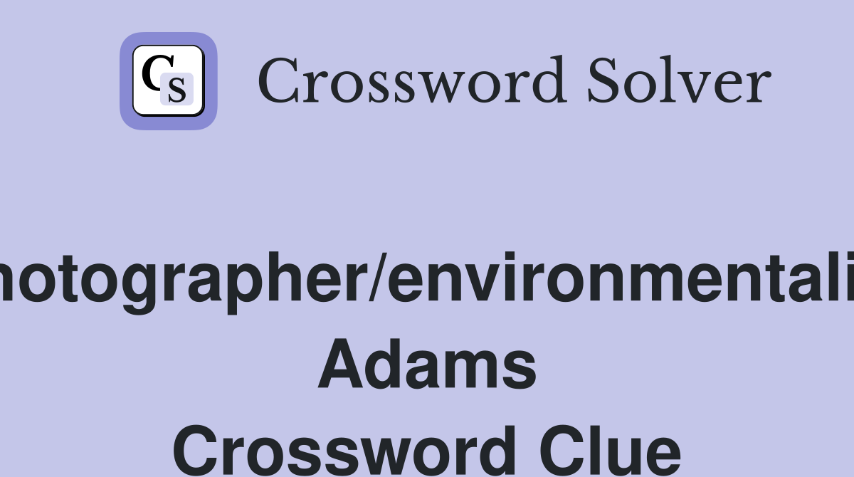Photographer/environmentalist Adams Crossword Clue