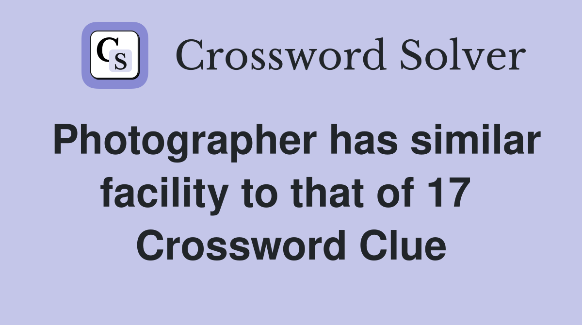 Photographer has similar facility to that of 17  Crossword Clue