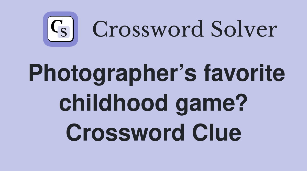 Photographer’s favorite childhood game? Crossword Clue