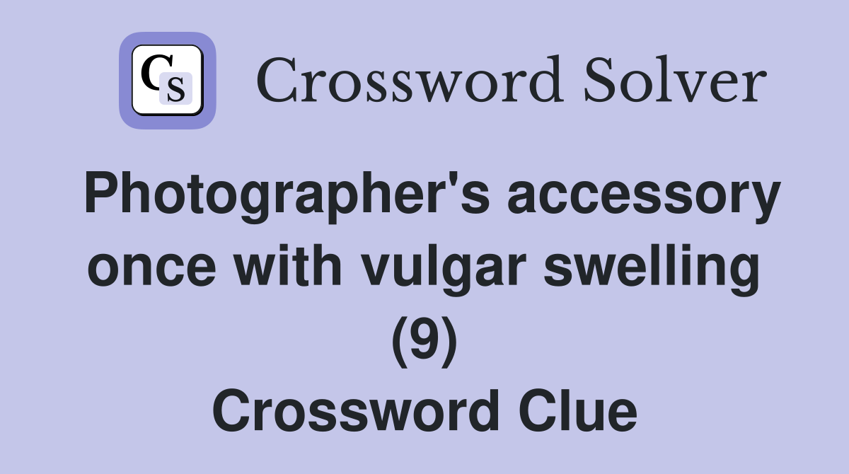 Photographer's accessory once with vulgar swelling (9) Crossword Clue