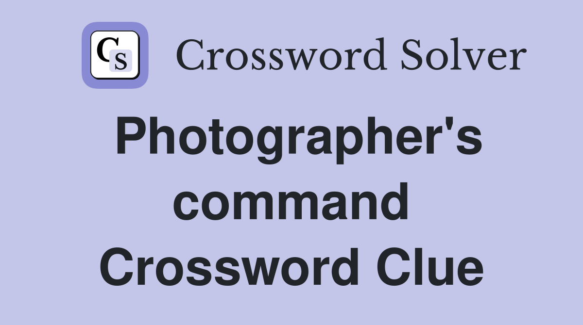 Photographer's command Crossword Clue