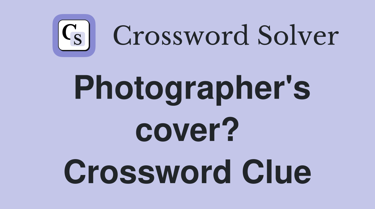 Photographer's cover? Crossword Clue