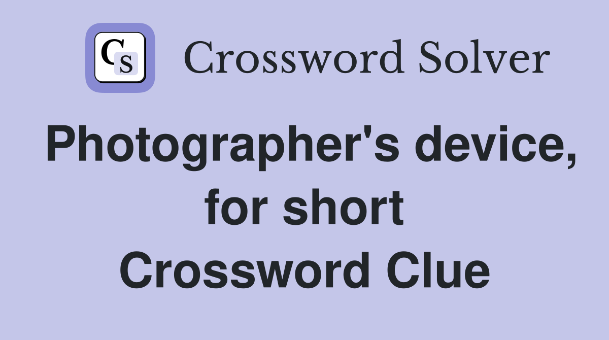 Photographer's device, for short Crossword Clue