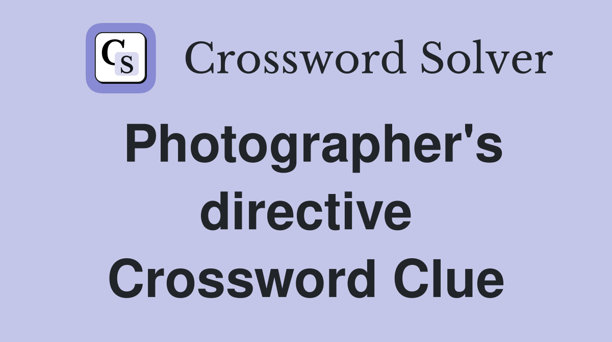Photographer's directive Crossword Clue