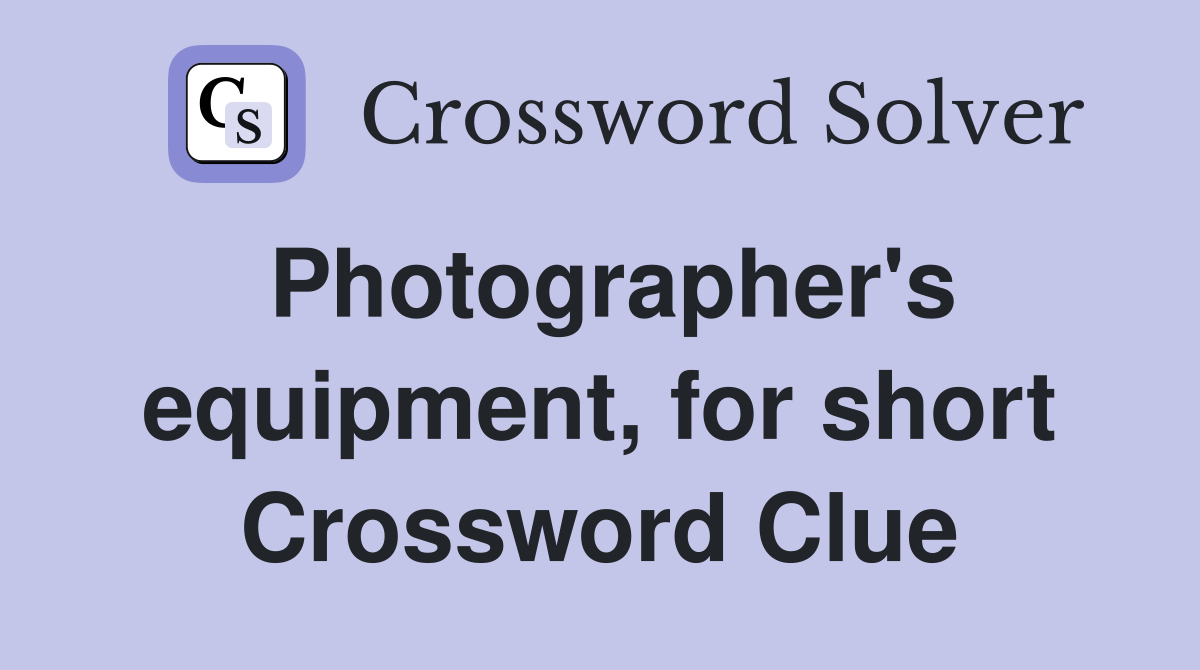 Photographer's equipment, for short Crossword Clue