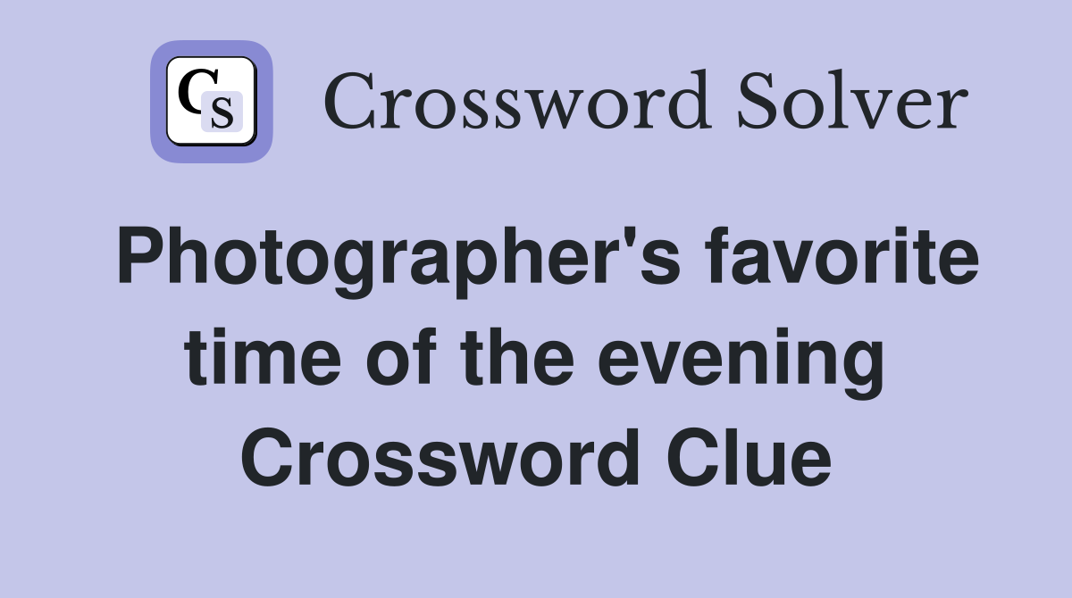 Photographer's favorite time of the evening Crossword Clue