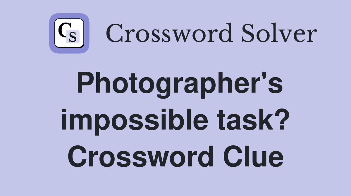 Photographer's impossible task? Crossword Clue