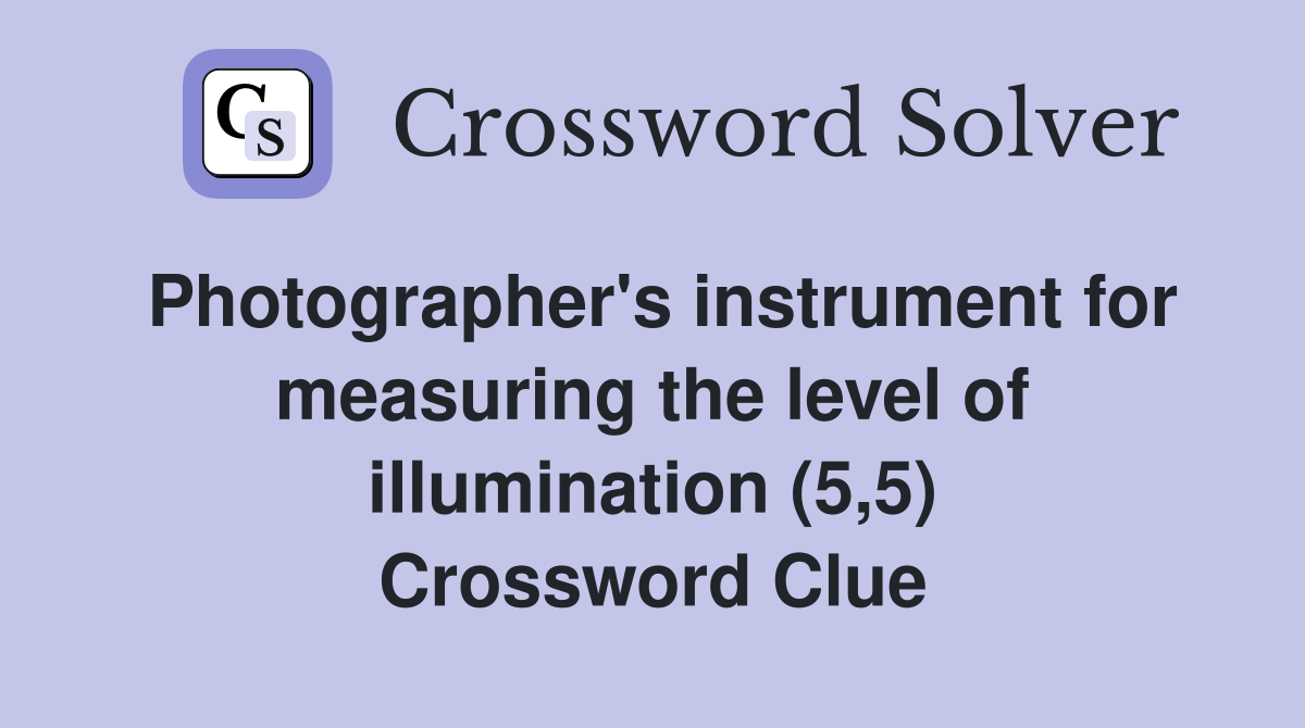 Photographer's instrument for measuring the level of illumination (5,5) Crossword Clue