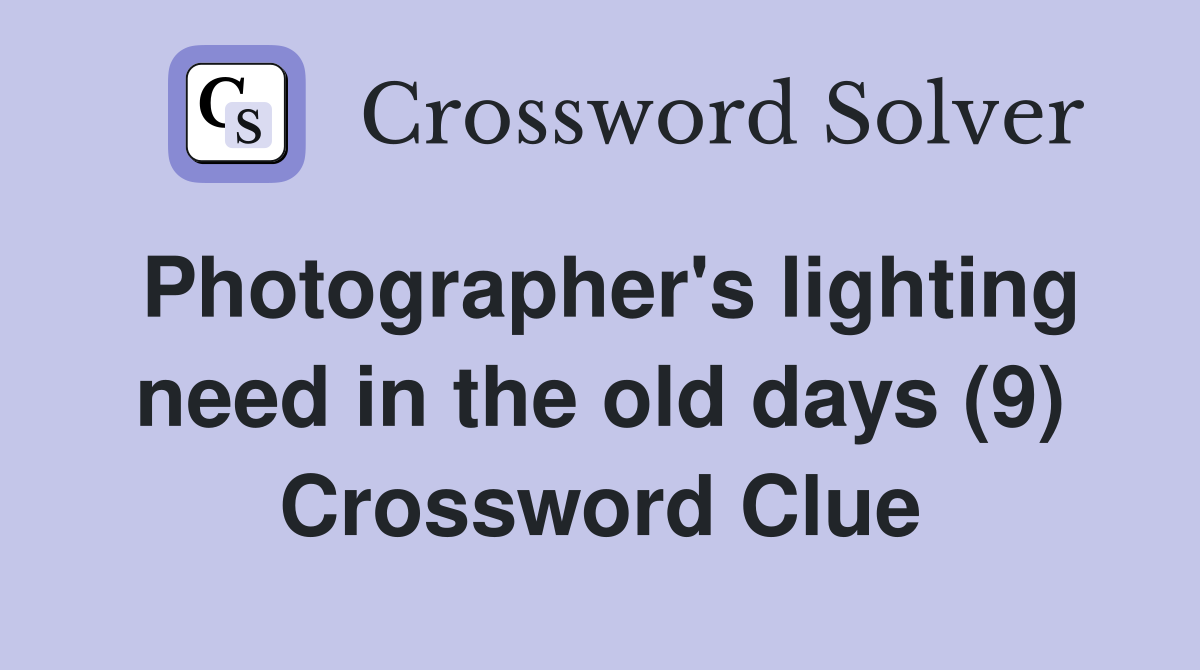 Photographer's lighting need in the old days (9) Crossword Clue