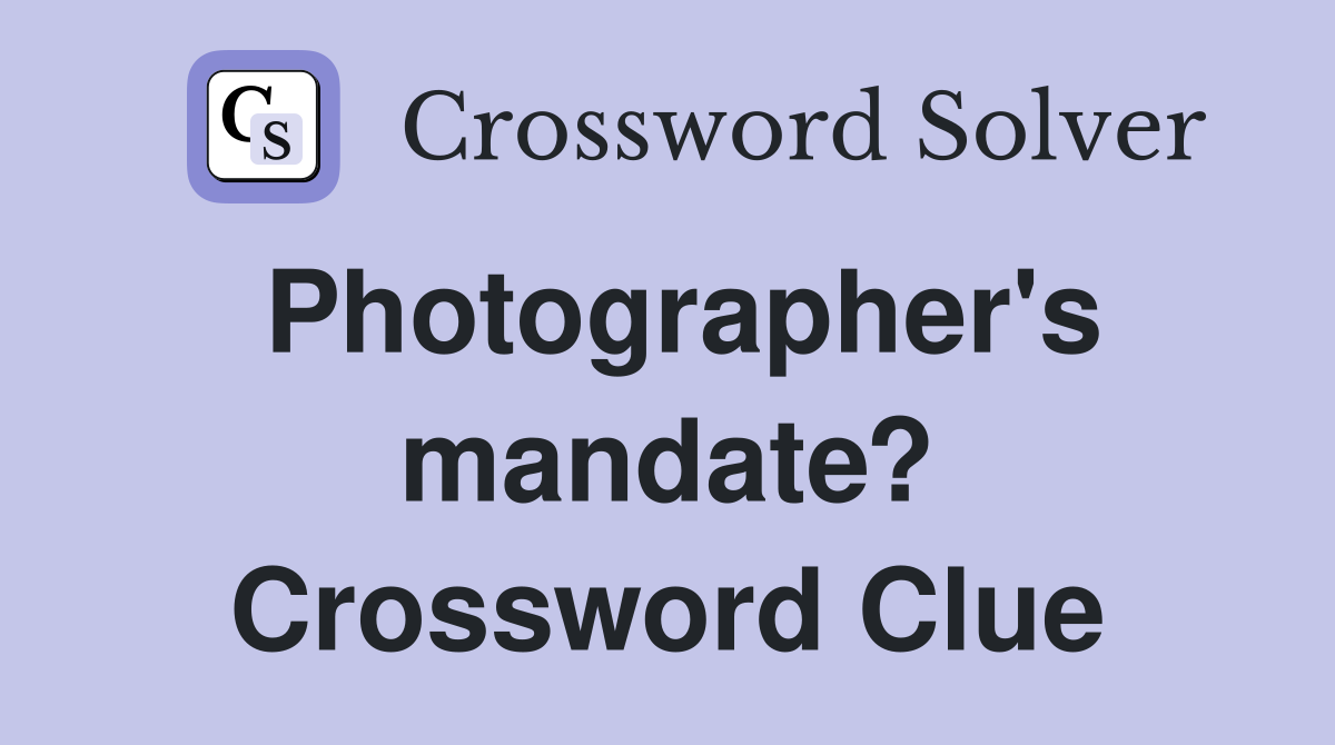 Photographer's mandate? Crossword Clue