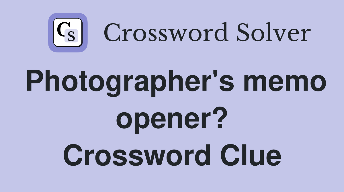 Photographer's memo opener? Crossword Clue
