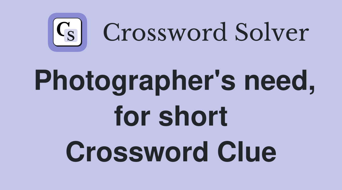 Photographer's need, for short Crossword Clue