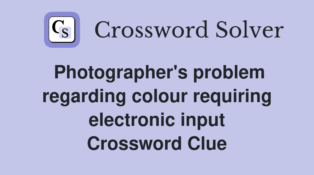 Photographer's problem regarding colour requiring electronic input Crossword Clue