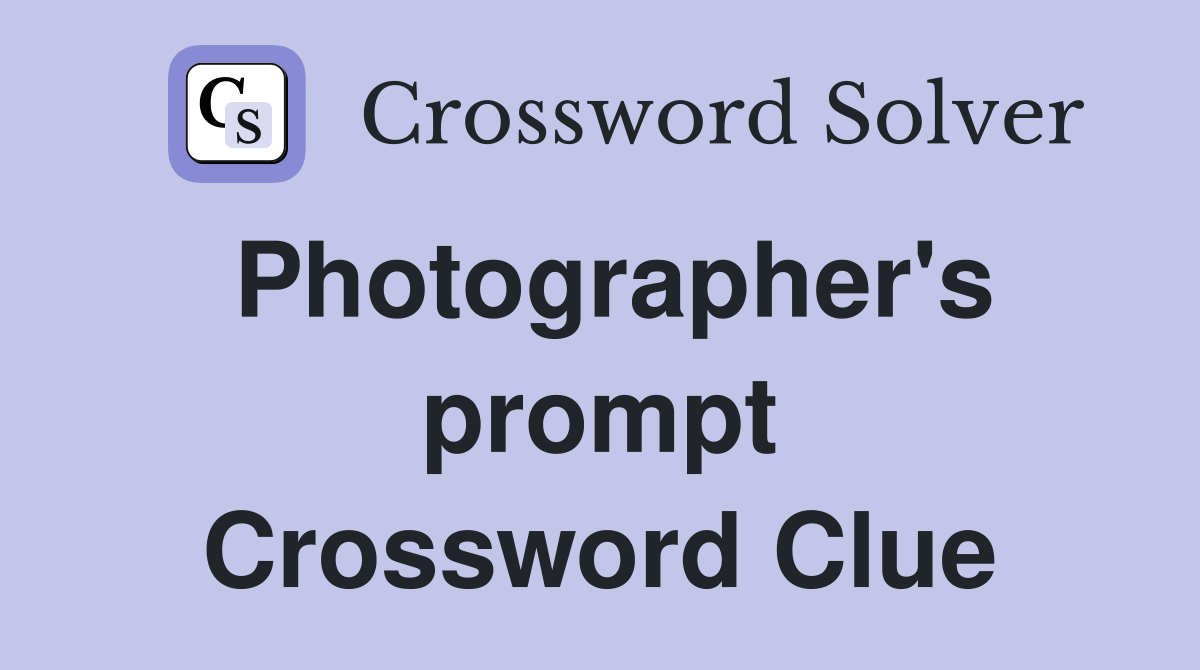 Photographer's prompt Crossword Clue
