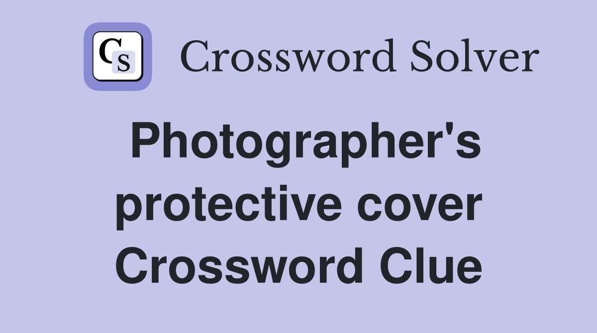 Photographer's protective cover Crossword Clue