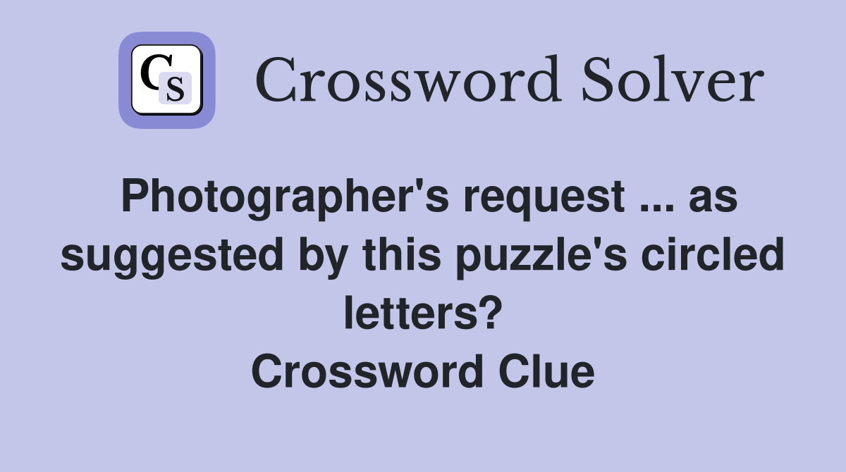 Photographer's request ... as suggested by this puzzle's circled letters? Crossword Clue