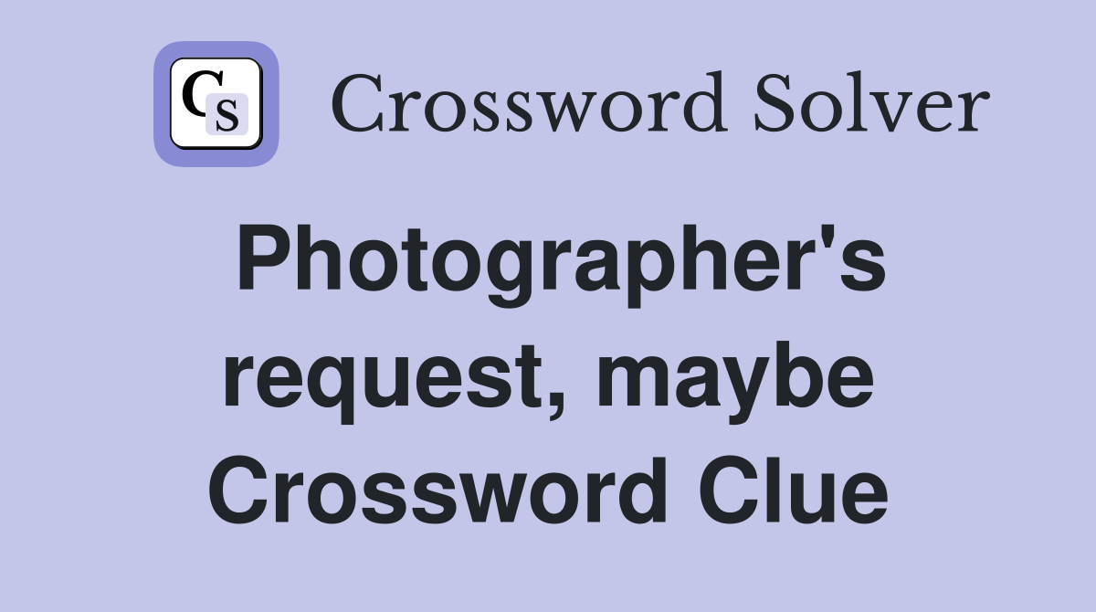 Photographer's request, maybe Crossword Clue