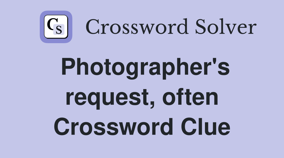 Photographer's request, often Crossword Clue