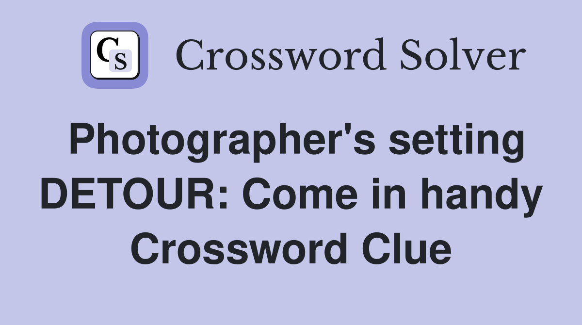 Photographer's setting DETOUR: Come in handy Crossword Clue