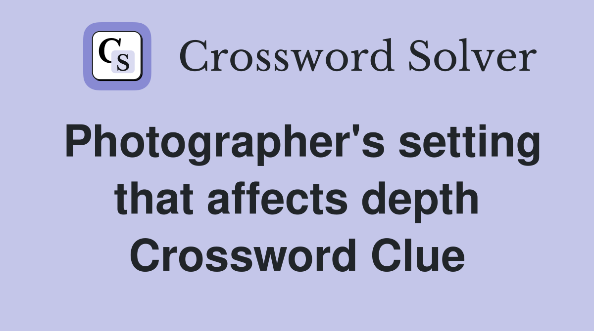 Photographer's setting that affects depth Crossword Clue