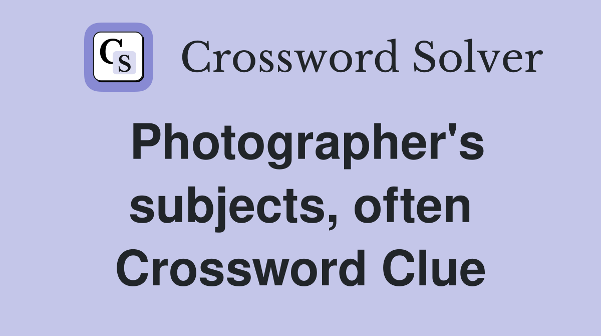 Photographer's subjects, often Crossword Clue
