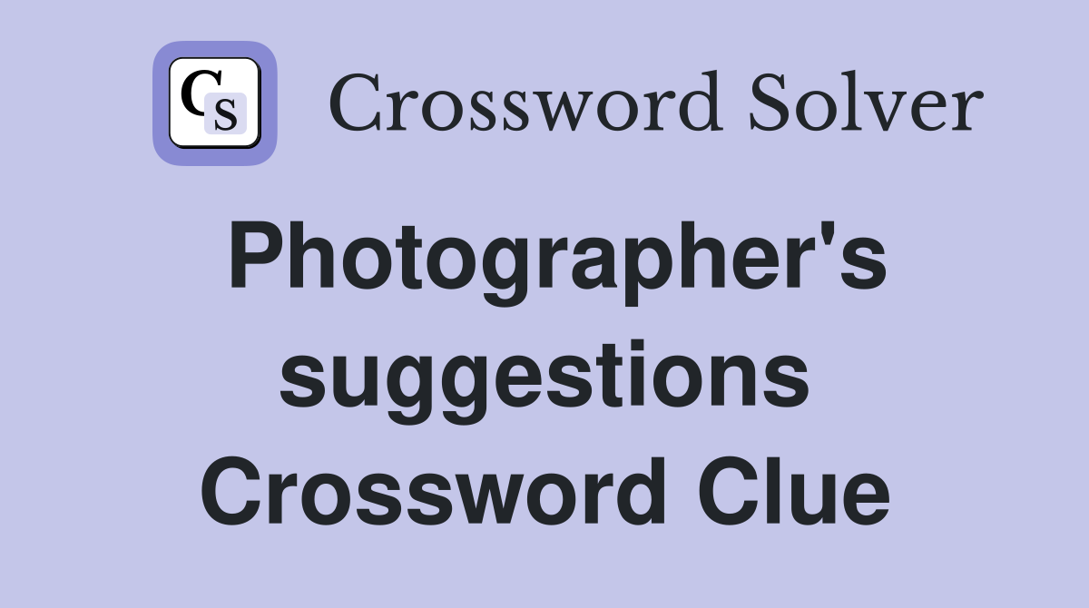 Photographer's suggestions Crossword Clue