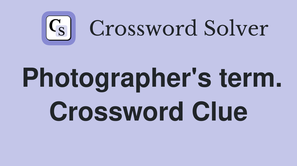 Photographer's term. Crossword Clue