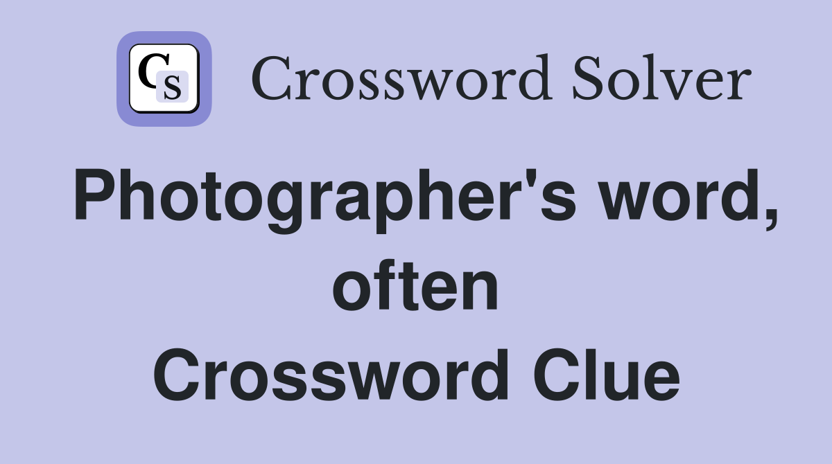 Photographer's word, often Crossword Clue