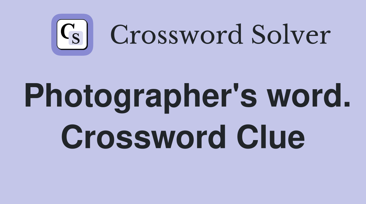 Photographer's word. Crossword Clue