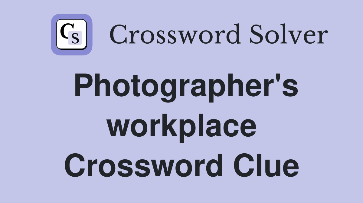 Photographer's workplace Crossword Clue