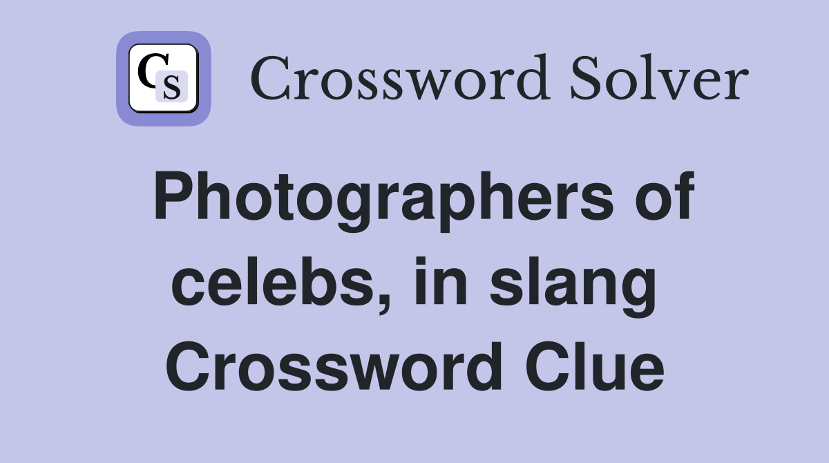 Photographers of celebs, in slang Crossword Clue