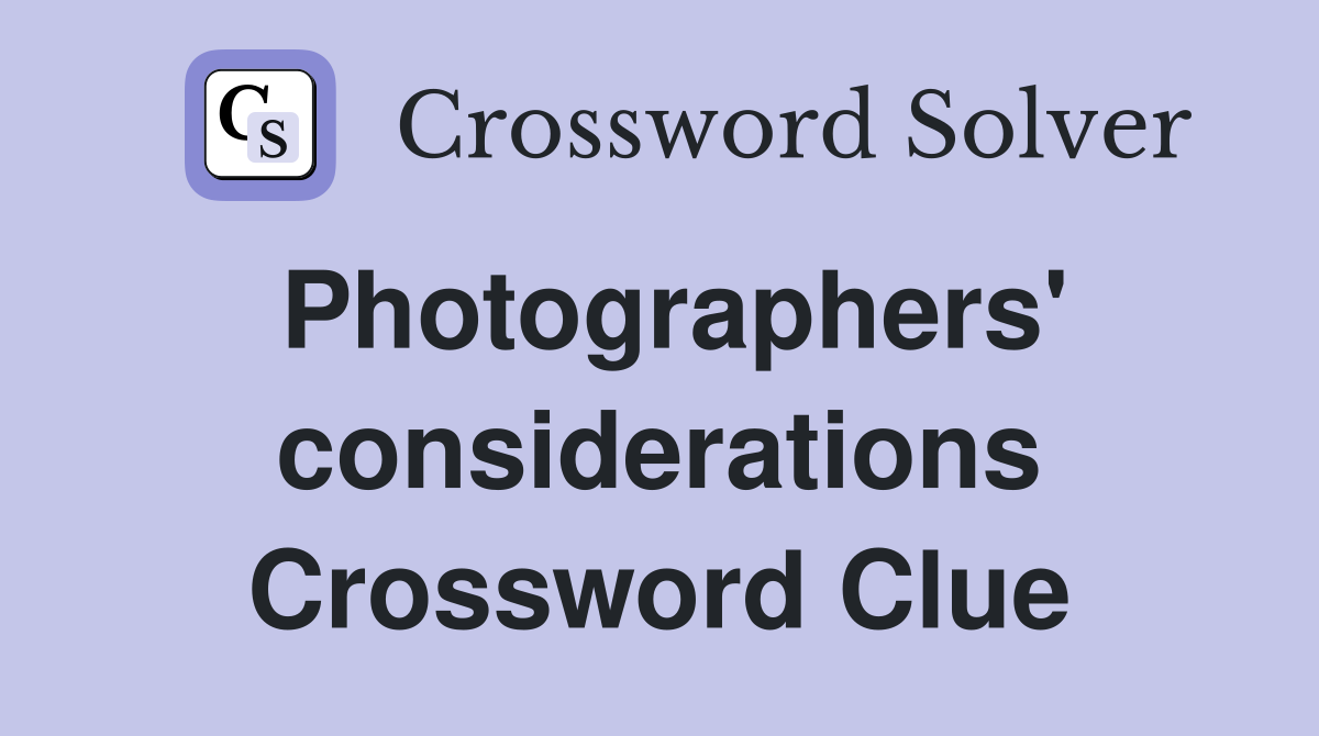 Photographers' considerations Crossword Clue