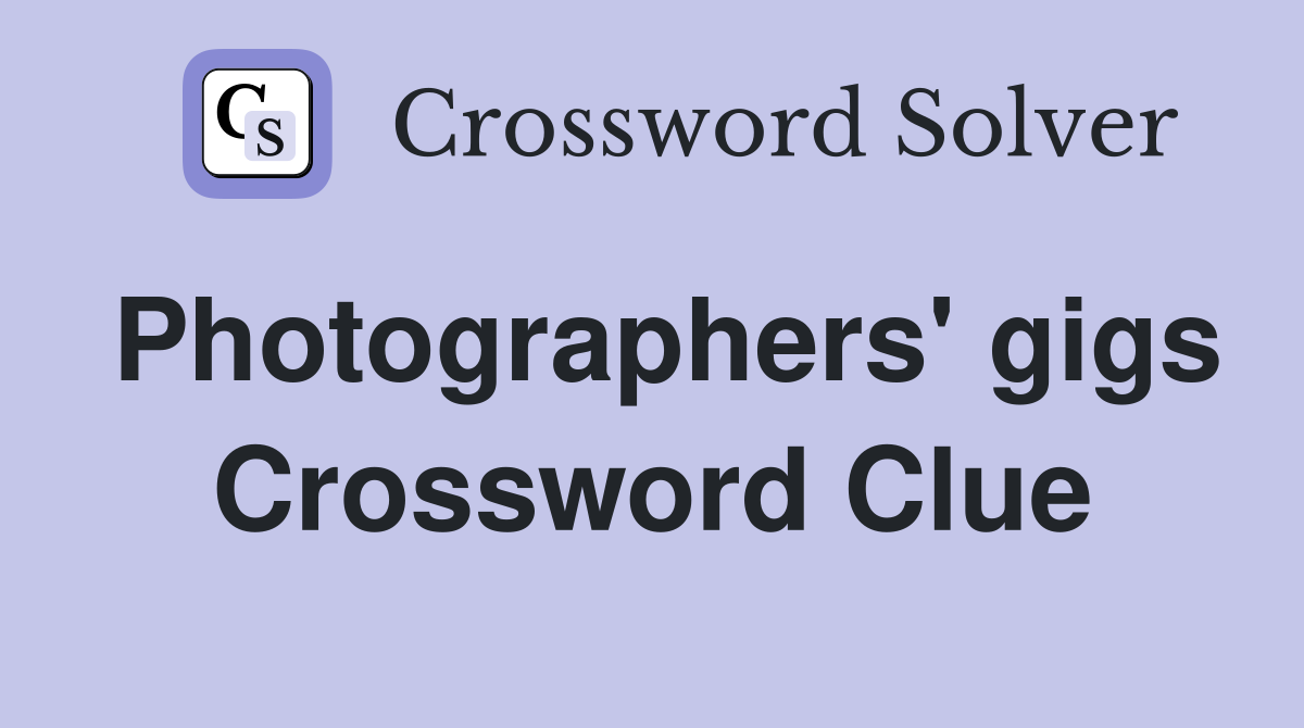 Photographers' gigs Crossword Clue