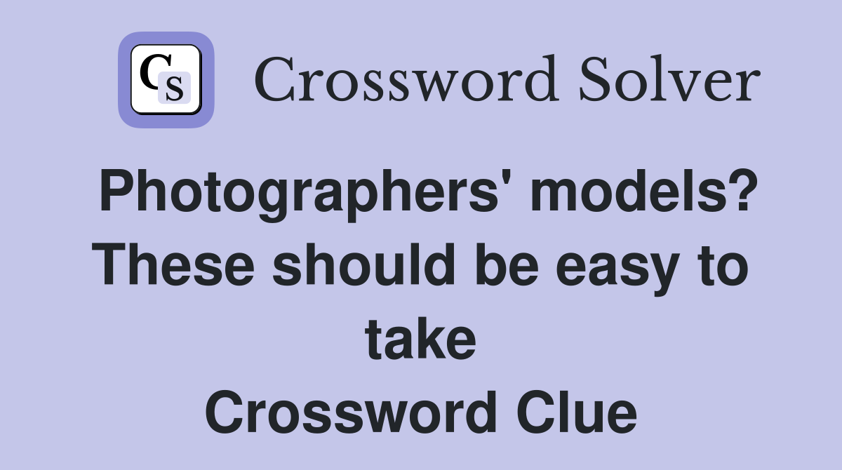Photographers' models? These should be easy to take Crossword Clue