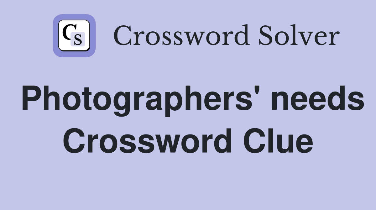 Photographers' needs Crossword Clue